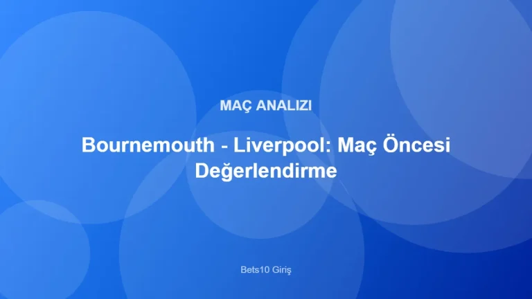 Bournemouth - Liverpool: Maç Öncesi Değerlendirme – Bets10 Giriş