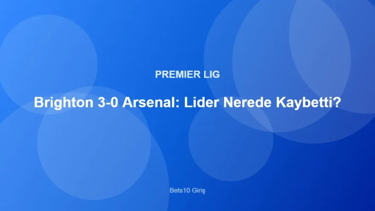 Brighton 3-0 Arsenal: Lider Nerede Kaybetti? – Bets10 Giriş